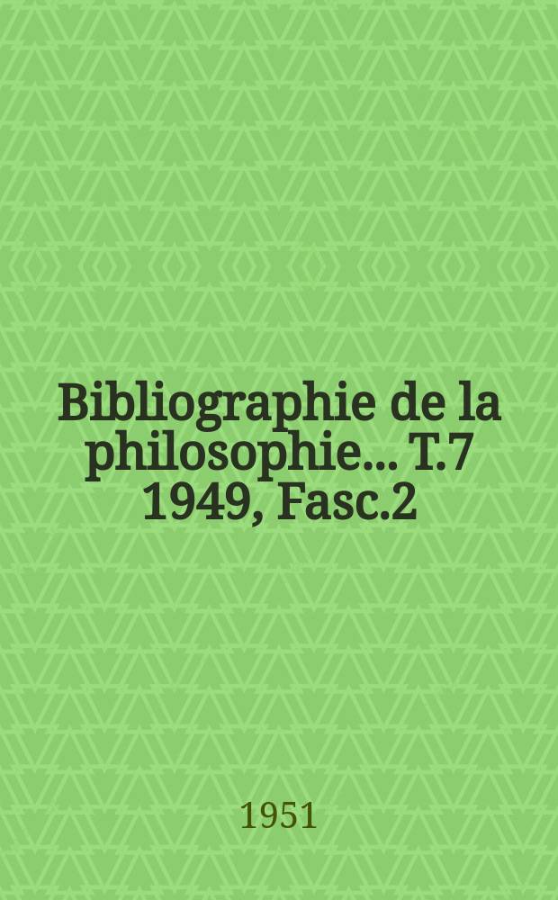 Bibliographie de la philosophie... T.7 1949, Fasc.2