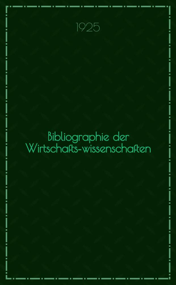 Bibliographie der Wirtschafts-wissenschaften : Vormals Bibliographie der Sozialwissenschaften Zusgest in der Bibl. des Inst, für Weltwirtschaft an der Univ. Kiel. Jg.21 1925, №4