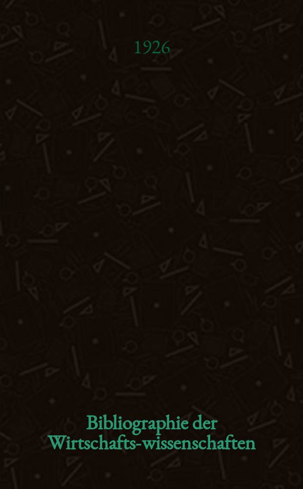 Bibliographie der Wirtschafts-wissenschaften : Vormals Bibliographie der Sozialwissenschaften Zusgest in der Bibl. des Inst, für Weltwirtschaft an der Univ. Kiel. Jg.22 1926, №9