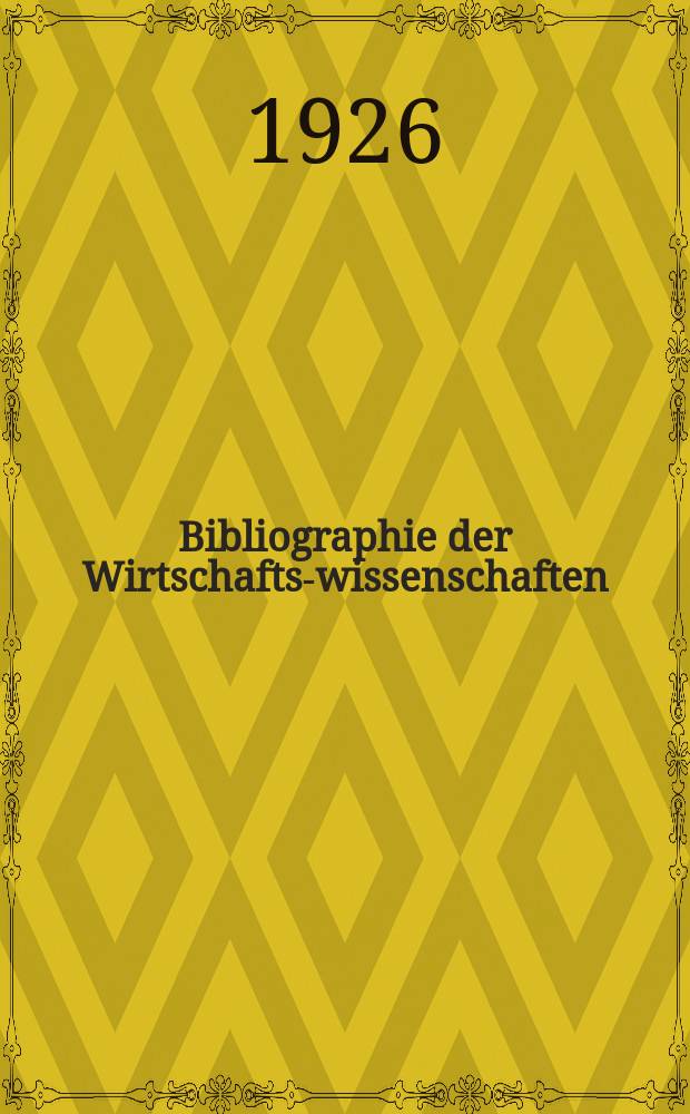Bibliographie der Wirtschafts-wissenschaften : Vormals Bibliographie der Sozialwissenschaften Zusgest in der Bibl. des Inst, für Weltwirtschaft an der Univ. Kiel. Jg.22 1926, №10