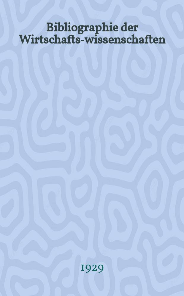 Bibliographie der Wirtschafts-wissenschaften : Vormals Bibliographie der Sozialwissenschaften Zusgest in der Bibl. des Inst, f&uuml;r Weltwirtschaft an der Univ. Kiel. Jg.25 1929, №4