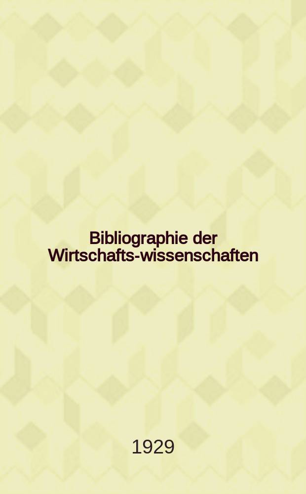 Bibliographie der Wirtschafts-wissenschaften : Vormals Bibliographie der Sozialwissenschaften Zusgest in der Bibl. des Inst, für Weltwirtschaft an der Univ. Kiel. Jg.25 1929, №7