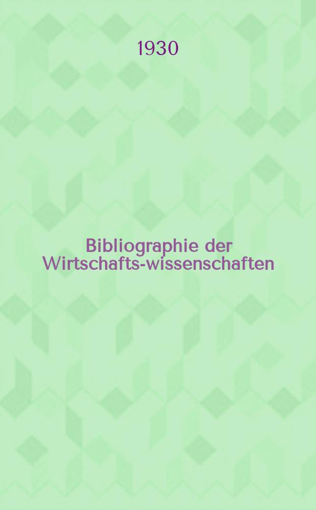 Bibliographie der Wirtschafts-wissenschaften : Vormals Bibliographie der Sozialwissenschaften Zusgest in der Bibl. des Inst, für Weltwirtschaft an der Univ. Kiel. Jg.26 1930, H.2