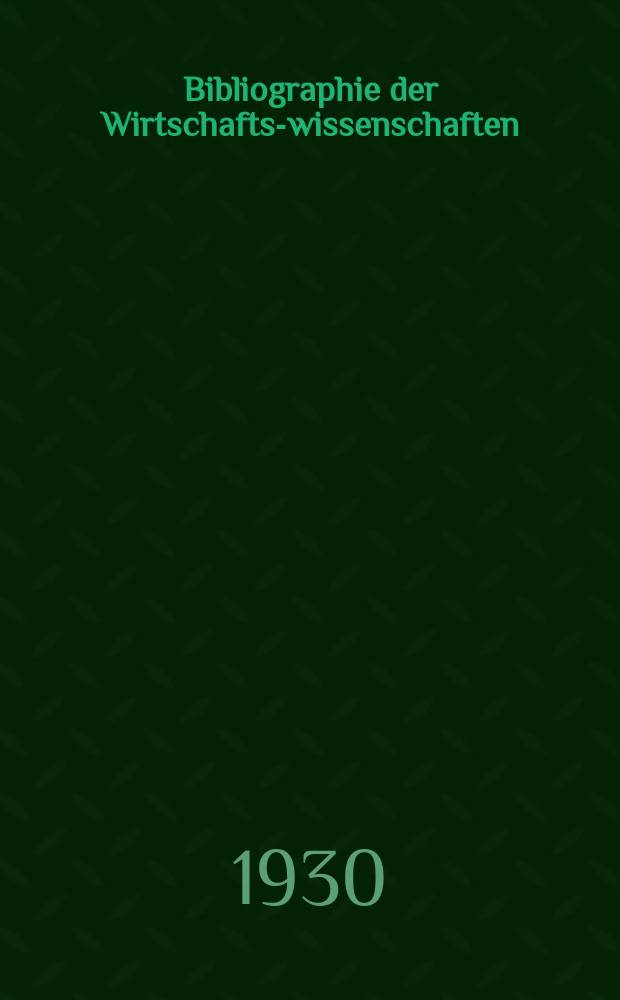 Bibliographie der Wirtschafts-wissenschaften : Vormals Bibliographie der Sozialwissenschaften Zusgest in der Bibl. des Inst, f&uuml;r Weltwirtschaft an der Univ. Kiel. Jg.26 1930, H.5