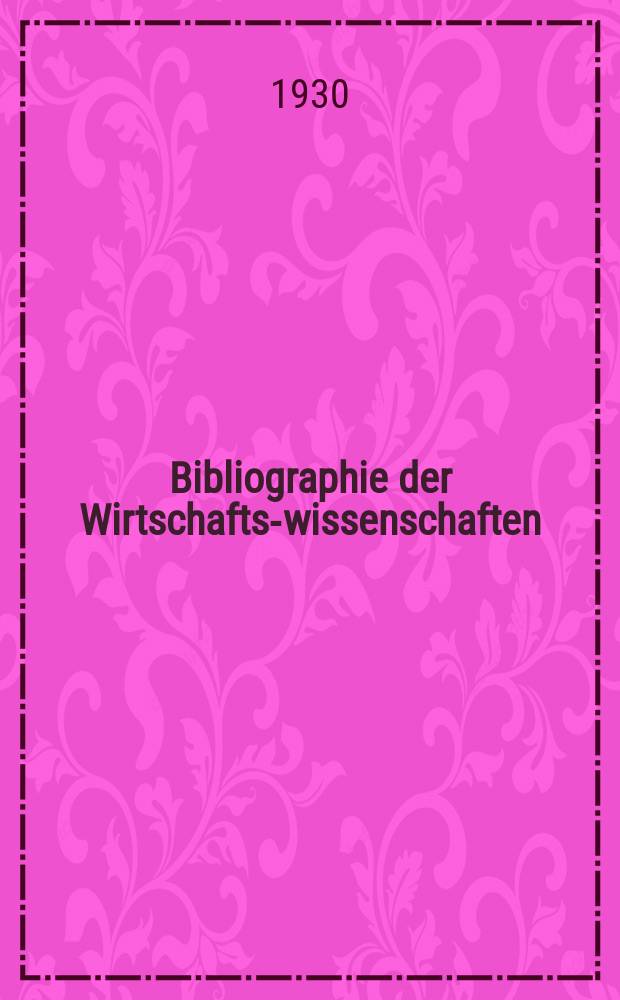 Bibliographie der Wirtschafts-wissenschaften : Vormals Bibliographie der Sozialwissenschaften Zusgest in der Bibl. des Inst, f&uuml;r Weltwirtschaft an der Univ. Kiel. Jg.26 1930, H.10