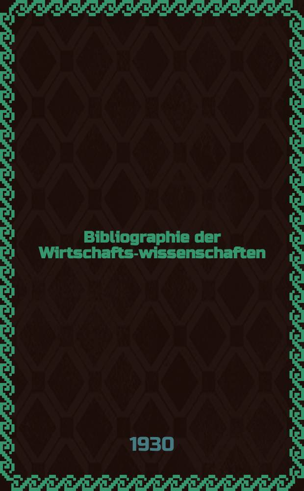Bibliographie der Wirtschafts-wissenschaften : Vormals Bibliographie der Sozialwissenschaften Zusgest in der Bibl. des Inst, für Weltwirtschaft an der Univ. Kiel. Jg.26 1930, H.11