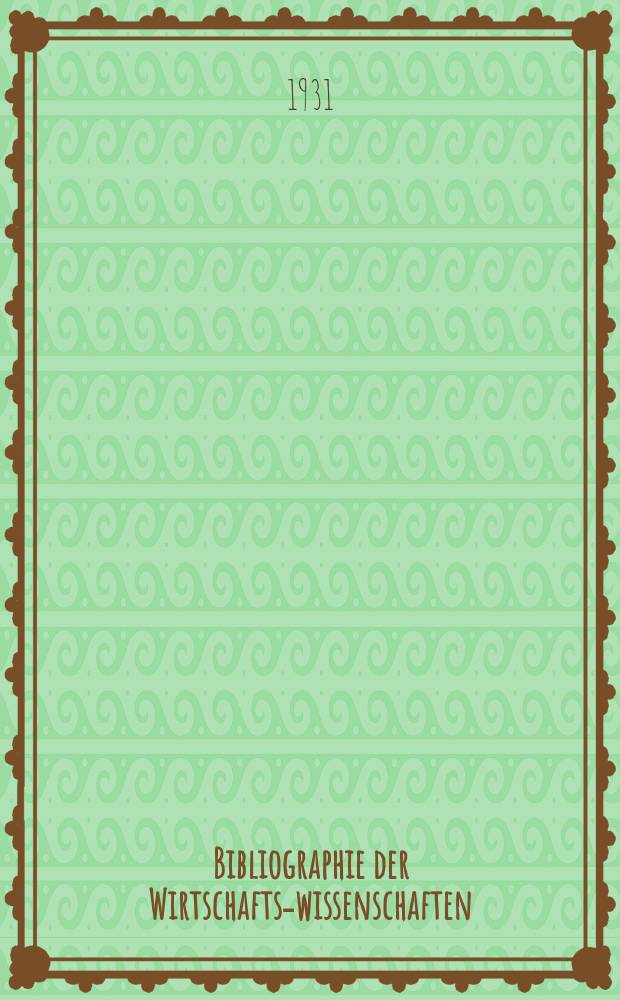 Bibliographie der Wirtschafts-wissenschaften : Vormals Bibliographie der Sozialwissenschaften Zusgest in der Bibl. des Inst, f&uuml;r Weltwirtschaft an der Univ. Kiel. Jg.27 1931, H.3