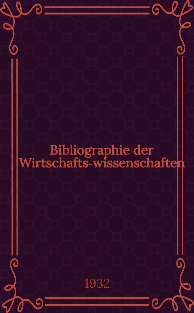 Bibliographie der Wirtschafts-wissenschaften : Vormals Bibliographie der Sozialwissenschaften Zusgest in der Bibl. des Inst, für Weltwirtschaft an der Univ. Kiel. Jg.28 1932, H.6