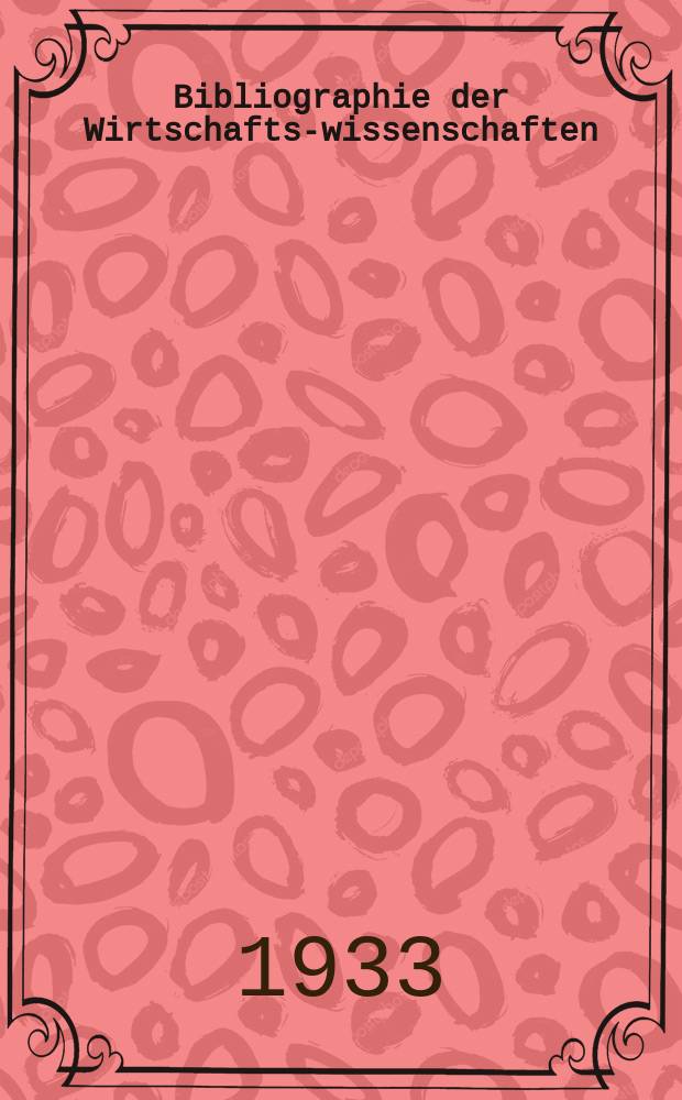 Bibliographie der Wirtschafts-wissenschaften : Vormals Bibliographie der Sozialwissenschaften Zusgest in der Bibl. des Inst, für Weltwirtschaft an der Univ. Kiel. Jg.29 1933, H.11/12