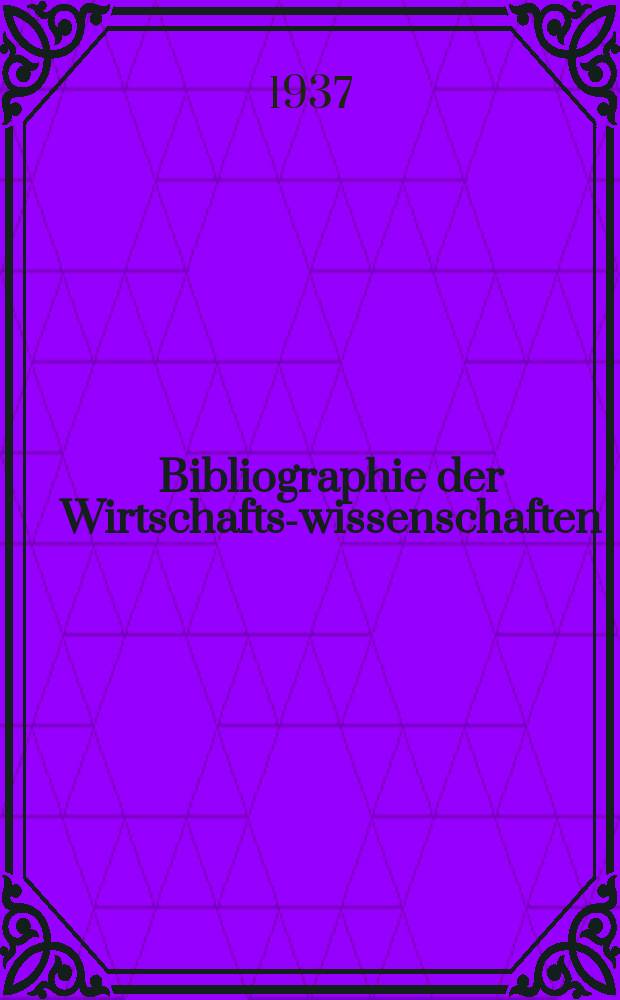 Bibliographie der Wirtschafts-wissenschaften : Vormals Bibliographie der Sozialwissenschaften Zusgest in der Bibl. des Inst, für Weltwirtschaft an der Univ. Kiel. Jg.33 1937, H.7