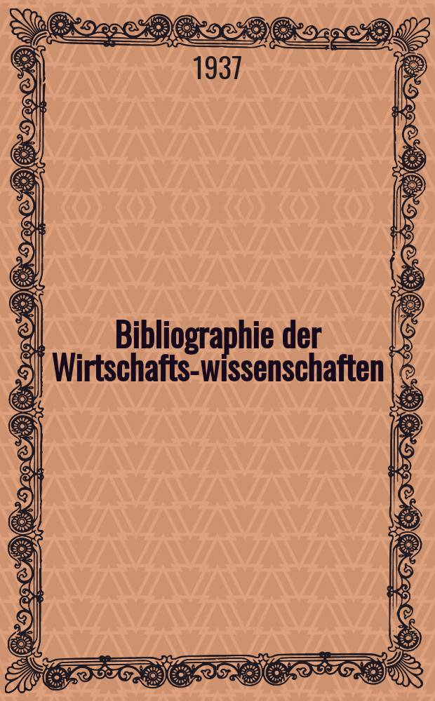 Bibliographie der Wirtschafts-wissenschaften : Vormals Bibliographie der Sozialwissenschaften Zusgest in der Bibl. des Inst, für Weltwirtschaft an der Univ. Kiel. Jg.33 1937, H.8