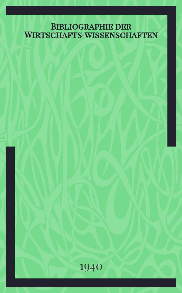 Bibliographie der Wirtschafts-wissenschaften : Vormals Bibliographie der Sozialwissenschaften Zusgest in der Bibl. des Inst, für Weltwirtschaft an der Univ. Kiel. Jg.36 1940, H.8