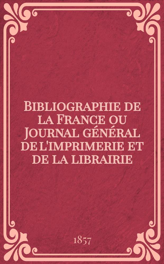 Bibliographie de la France ou Journal g&eacute;n&eacute;ral de l'imprimerie et de la librairie : Livres, compositions musicales, gravures. etc. Publ. sur les documents directement fournis par le Minist&egrave;re de l'int&eacute;rieur. Ann&eacute;e46 1857, T.1, №4