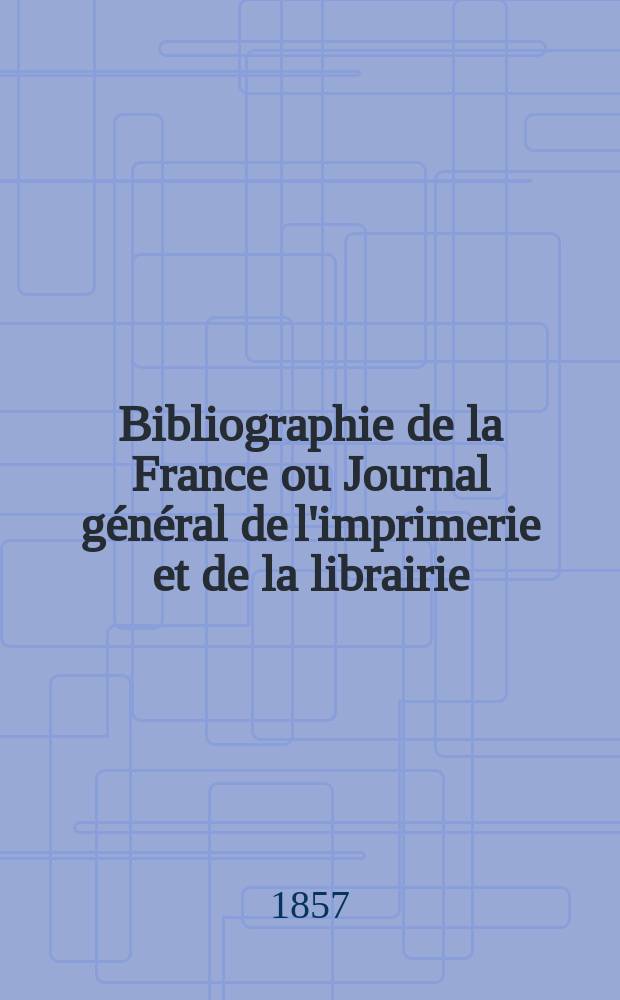 Bibliographie de la France ou Journal général de l'imprimerie et de la librairie : Livres, compositions musicales, gravures. etc. Publ. sur les documents directement fournis par le Ministère de l'intérieur. Année46 1857, T.1, №30