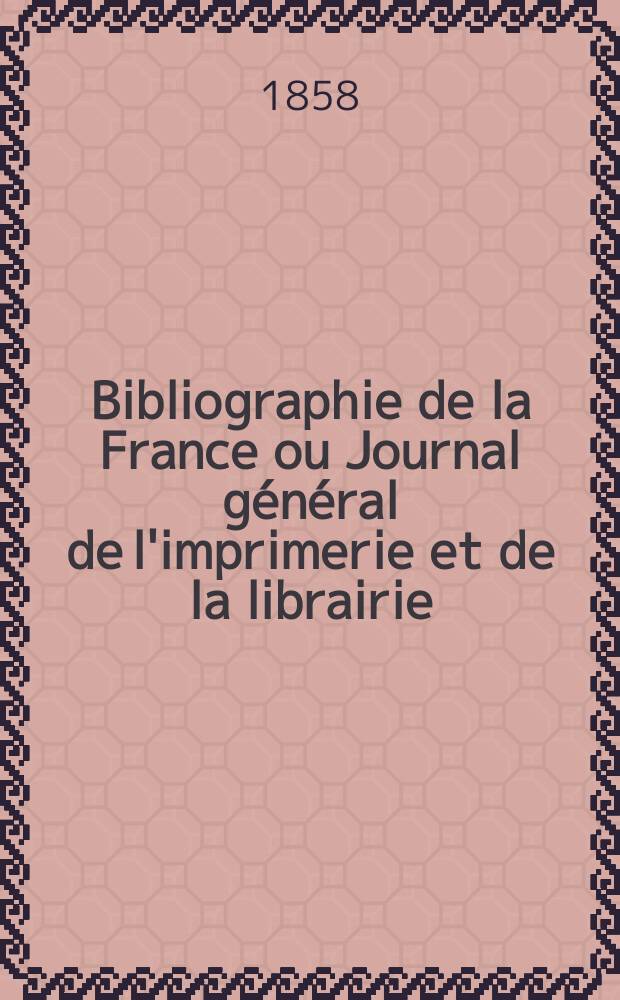 Bibliographie de la France ou Journal général de l'imprimerie et de la librairie : Livres, compositions musicales, gravures. etc. Publ. sur les documents directement fournis par le Ministère de l'intérieur. Année47 1858, T.2, №16
