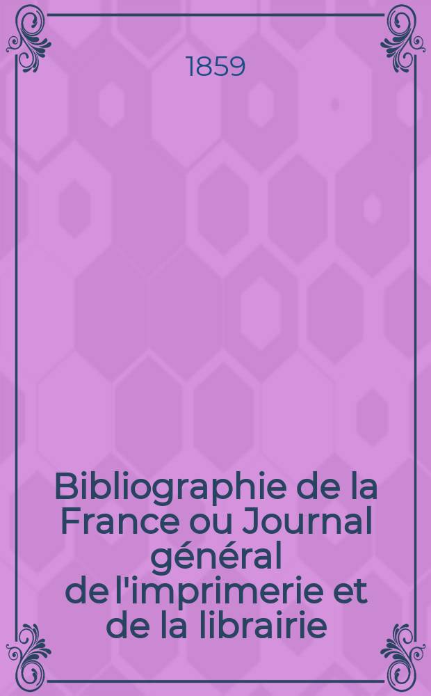 Bibliographie de la France ou Journal général de l'imprimerie et de la librairie : Livres, compositions musicales, gravures. etc. Publ. sur les documents directement fournis par le Ministère de l'intérieur. Année48 1859, T.3, №2