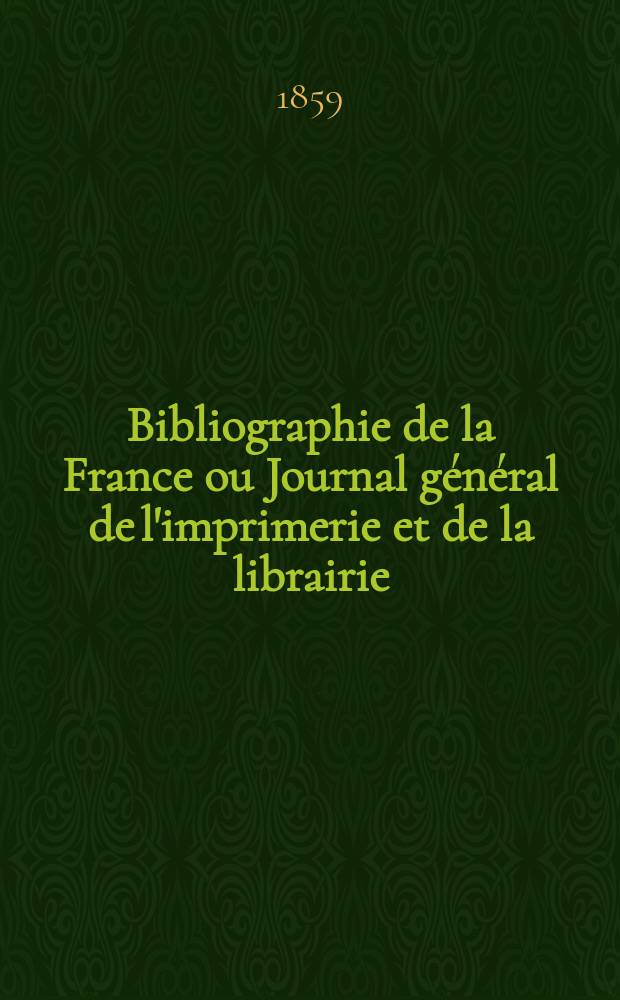 Bibliographie de la France ou Journal général de l'imprimerie et de la librairie : Livres, compositions musicales, gravures. etc. Publ. sur les documents directement fournis par le Ministère de l'intérieur. Année48 1859, T.3, №31
