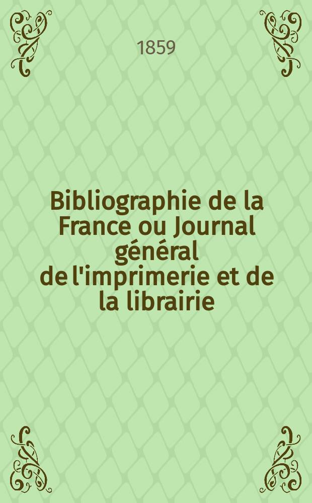 Bibliographie de la France ou Journal général de l'imprimerie et de la librairie : Livres, compositions musicales, gravures. etc. Publ. sur les documents directement fournis par le Ministère de l'intérieur. Année48 1859, T.3, №44