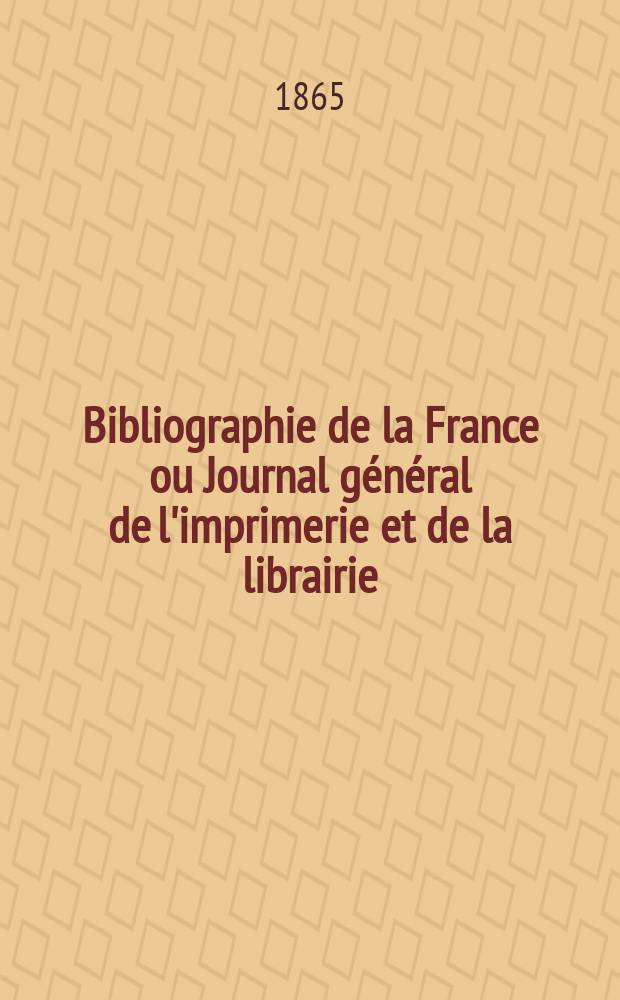 Bibliographie de la France ou Journal général de l'imprimerie et de la librairie : Livres, compositions musicales, gravures. etc. Publ. sur les documents directement fournis par le Ministère de l'intérieur. Année54 1865, T.9, №42