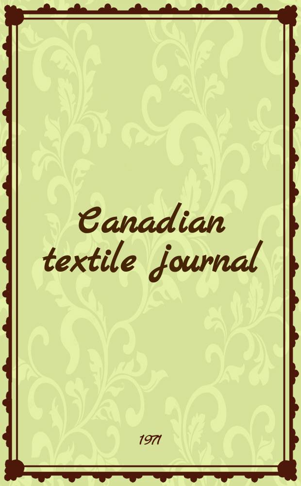 Canadian textile journal : Issued Fortnightly to promote the efficient development and expansion of the textile manufacturing industries in Canada. Vol.88, №8