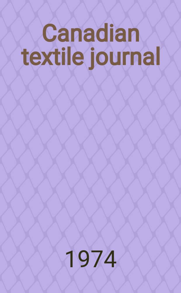 Canadian textile journal : Issued Fortnightly to promote the efficient development and expansion of the textile manufacturing industries in Canada. Vol.91, №11
