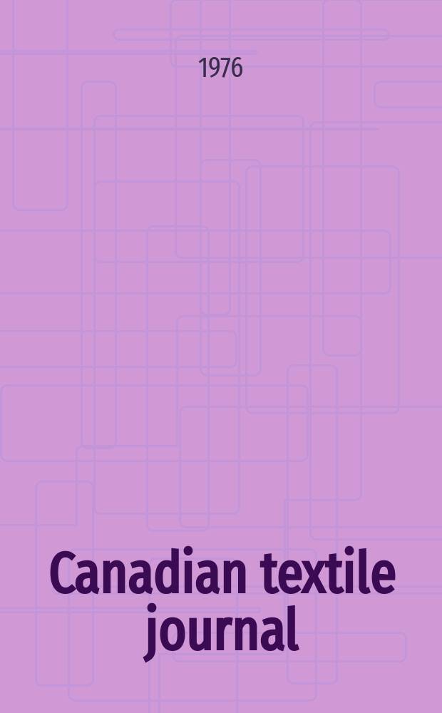 Canadian textile journal : Issued Fortnightly to promote the efficient development and expansion of the textile manufacturing industries in Canada. Vol.93, №4