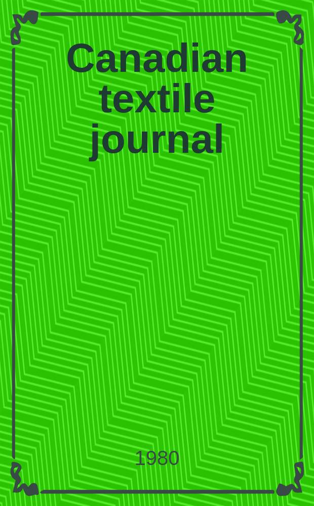 Canadian textile journal : Issued Fortnightly to promote the efficient development and expansion of the textile manufacturing industries in Canada. Vol.97, №8