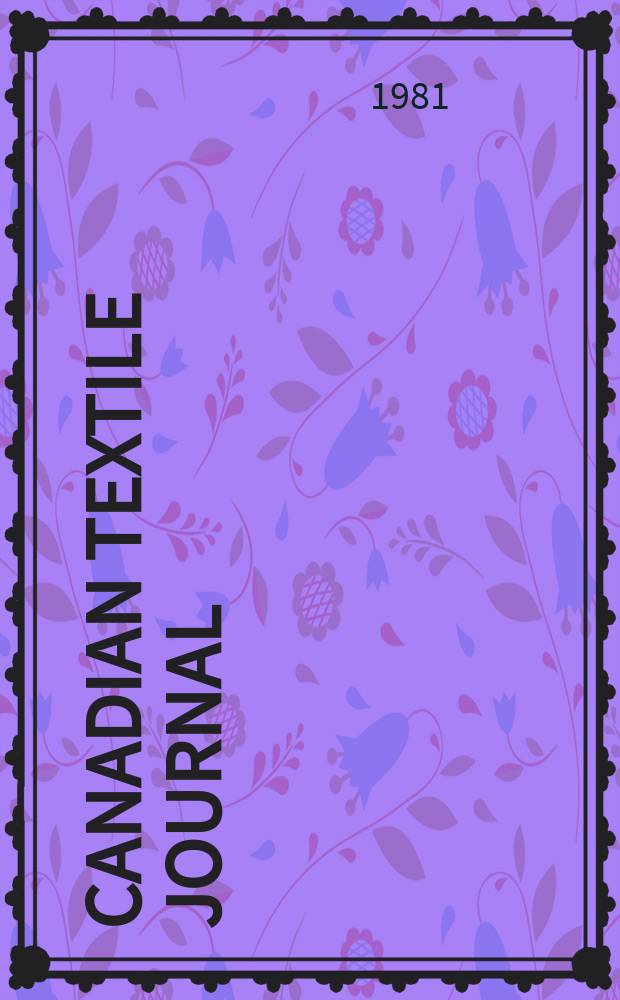 Canadian textile journal : Issued Fortnightly to promote the efficient development and expansion of the textile manufacturing industries in Canada. Vol.98, №1