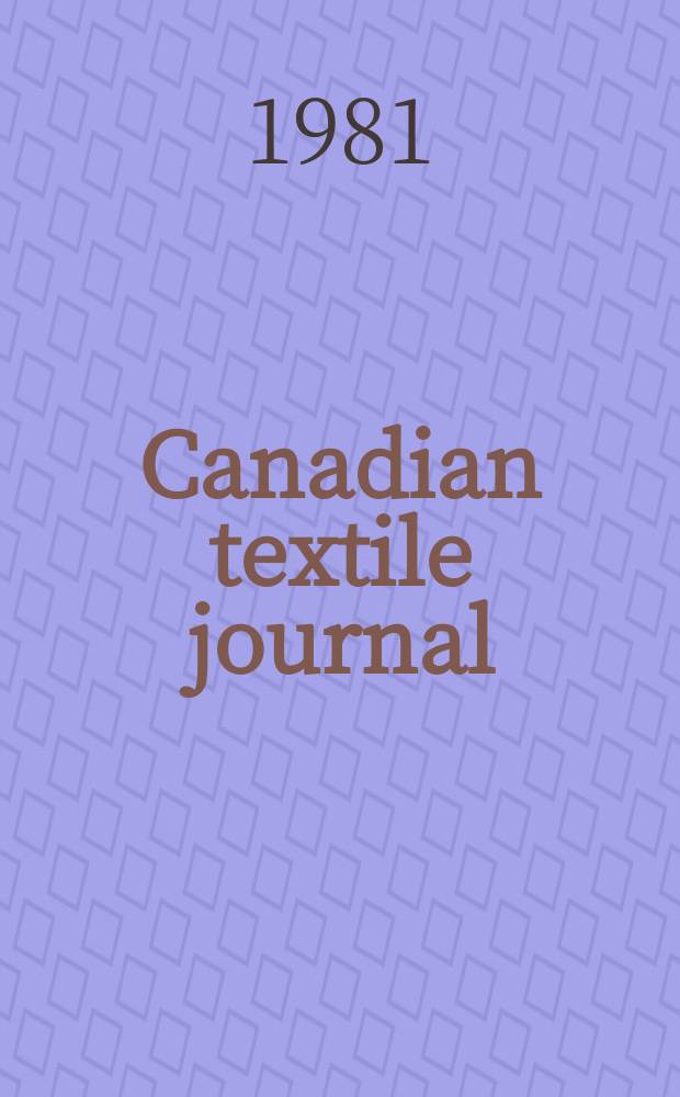 Canadian textile journal : Issued Fortnightly to promote the efficient development and expansion of the textile manufacturing industries in Canada. Vol.98, №2