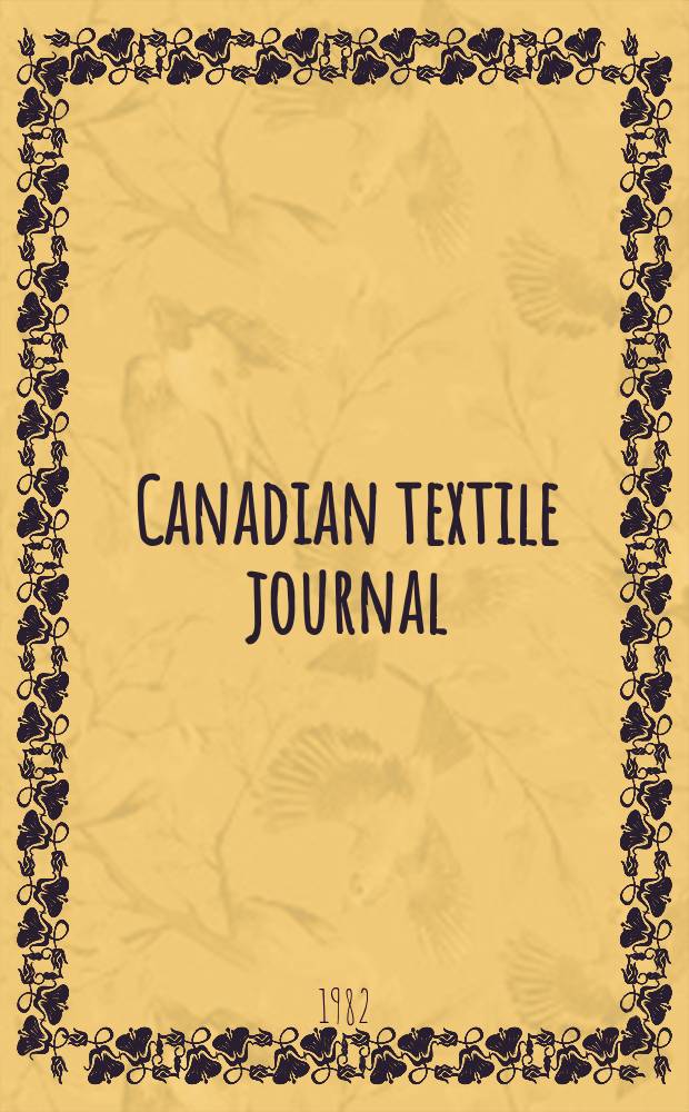 Canadian textile journal : Issued Fortnightly to promote the efficient development and expansion of the textile manufacturing industries in Canada. Vol.99, №10