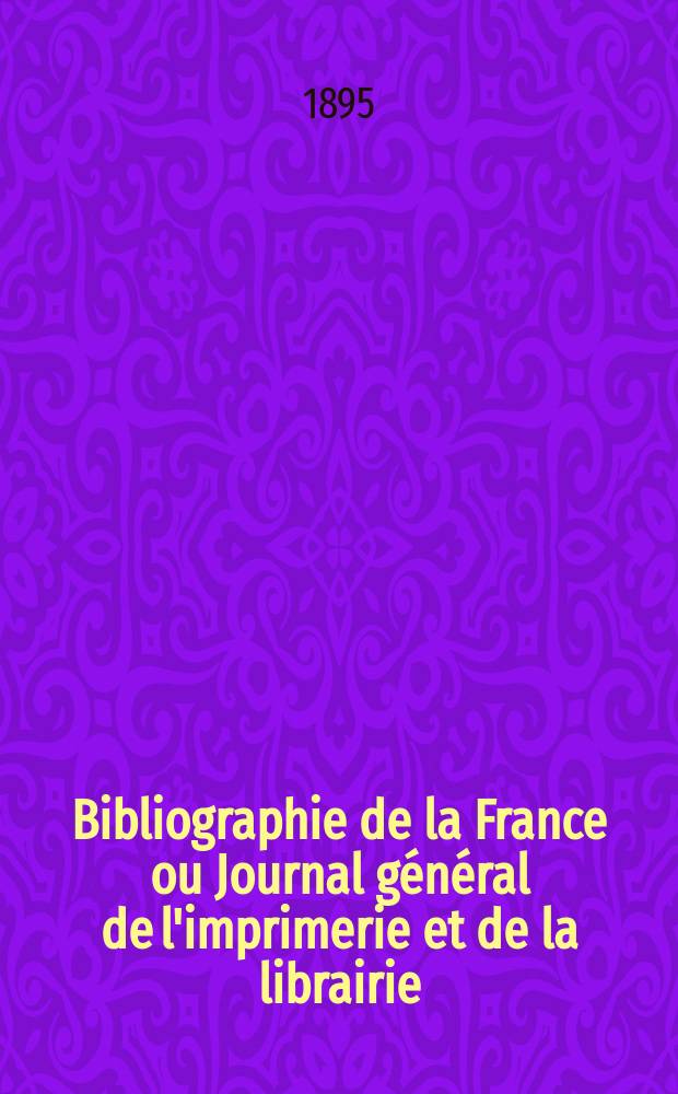 Bibliographie de la France ou Journal général de l'imprimerie et de la librairie : Livres, compositions musicales, gravures. etc. Publ. sur les documents directement fournis par le Ministère de l'intérieur. Année84 1895, T.39, №35