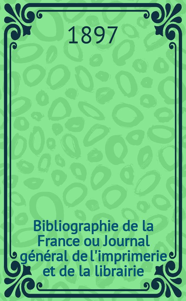 Bibliographie de la France ou Journal général de l'imprimerie et de la librairie : Livres, compositions musicales, gravures. etc. Publ. sur les documents directement fournis par le Ministère de l'intérieur. Année86 1897, T.41, №29