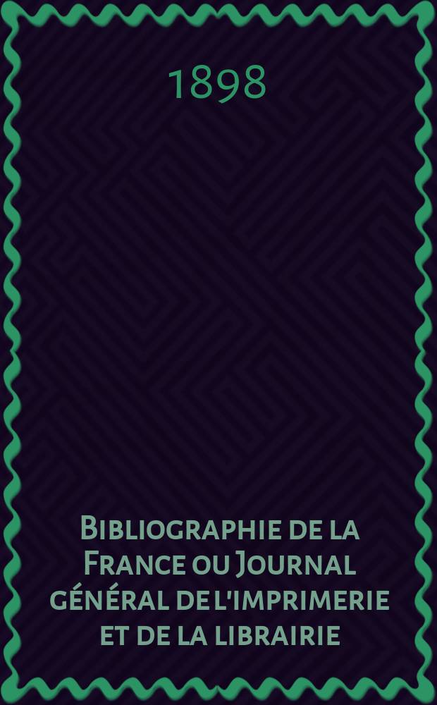 Bibliographie de la France ou Journal général de l'imprimerie et de la librairie : Livres, compositions musicales, gravures. etc. Publ. sur les documents directement fournis par le Ministère de l'intérieur. Année87 1898, T.42, №2