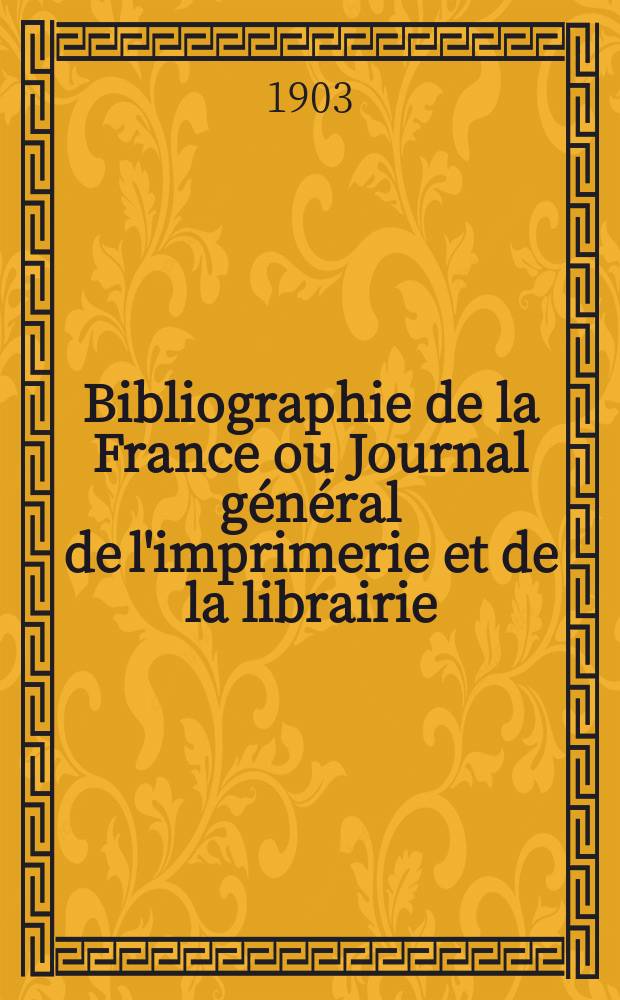 Bibliographie de la France ou Journal général de l'imprimerie et de la librairie : Livres, compositions musicales, gravures. etc. Publ. sur les documents directement fournis par le Ministère de l'intérieur. Année92 1903, T.47, №5