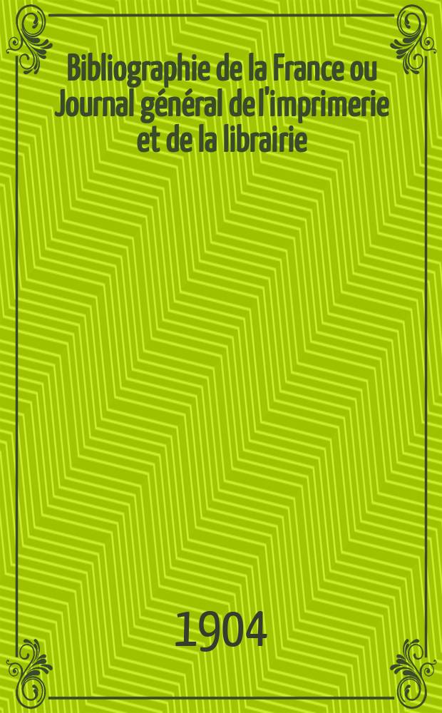 Bibliographie de la France ou Journal général de l'imprimerie et de la librairie : Livres, compositions musicales, gravures. etc. Publ. sur les documents directement fournis par le Ministère de l'intérieur. Année93 1904, T.48, №6