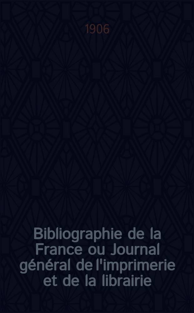 Bibliographie de la France ou Journal général de l'imprimerie et de la librairie : Livres, compositions musicales, gravures. etc. Publ. sur les documents directement fournis par le Ministère de l'intérieur. Année95 1906, T.50, №49