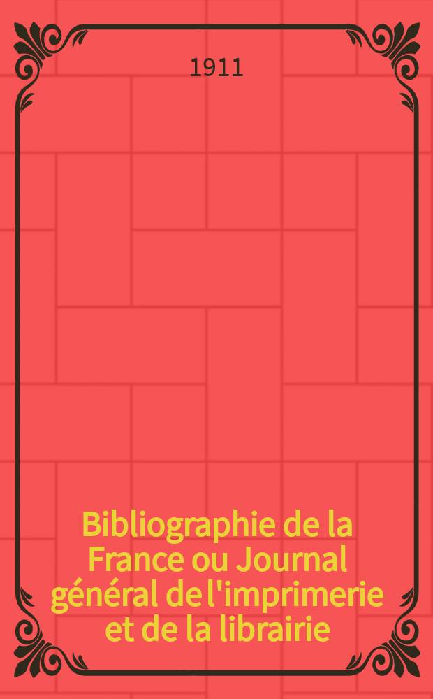 Bibliographie de la France ou Journal général de l'imprimerie et de la librairie : Livres, compositions musicales, gravures. etc. Publ. sur les documents directement fournis par le Ministère de l'intérieur. Année100 1911, T.55, №49