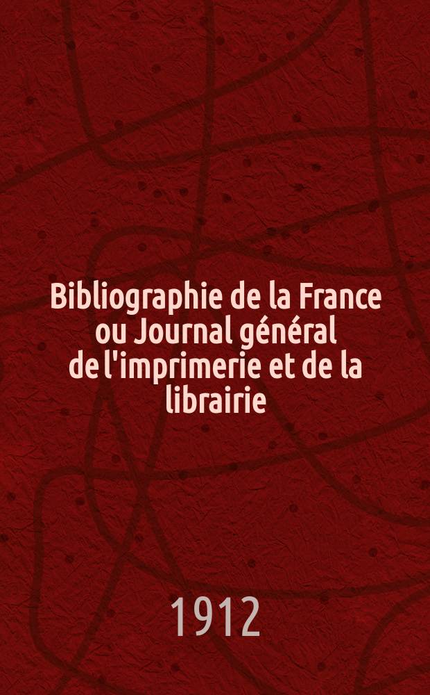 Bibliographie de la France ou Journal g&eacute;n&eacute;ral de l'imprimerie et de la librairie : Livres, compositions musicales, gravures. etc. Publ. sur les documents directement fournis par le Minist&egrave;re de l'int&eacute;rieur. Ann&eacute;e101 1912, T.56, №52