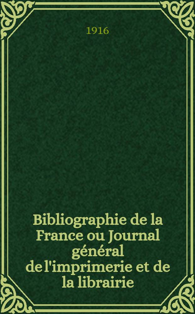 Bibliographie de la France ou Journal général de l'imprimerie et de la librairie : Livres, compositions musicales, gravures. etc. Publ. sur les documents directement fournis par le Ministère de l'intérieur. Année105 1916, T.60, №32