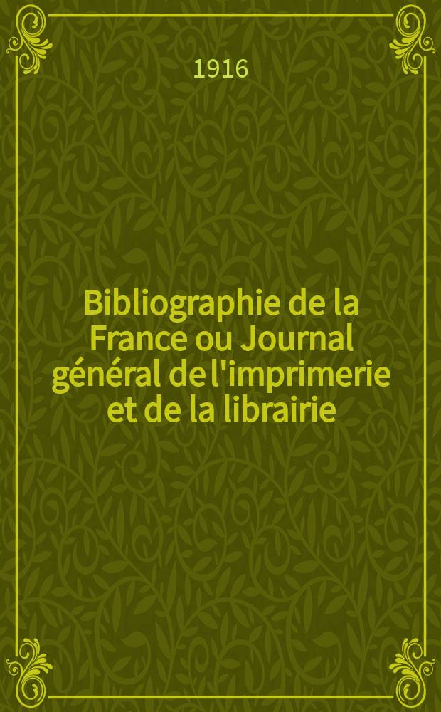 Bibliographie de la France ou Journal général de l'imprimerie et de la librairie : Livres, compositions musicales, gravures. etc. Publ. sur les documents directement fournis par le Ministère de l'intérieur. Année105 1916, T.60, №36