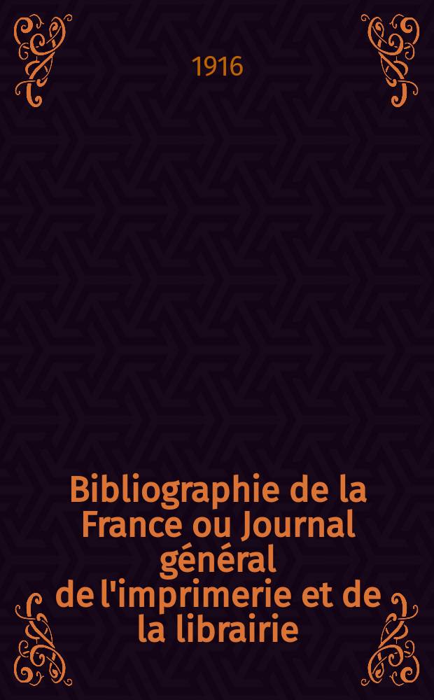 Bibliographie de la France ou Journal général de l'imprimerie et de la librairie : Livres, compositions musicales, gravures. etc. Publ. sur les documents directement fournis par le Ministère de l'intérieur. Année105 1916, T.60, №43