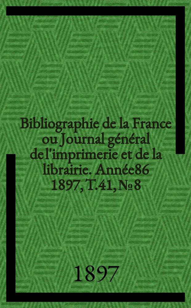 Bibliographie de la France ou Journal général de l'imprimerie et de la librairie. Année86 1897, T.41, №8