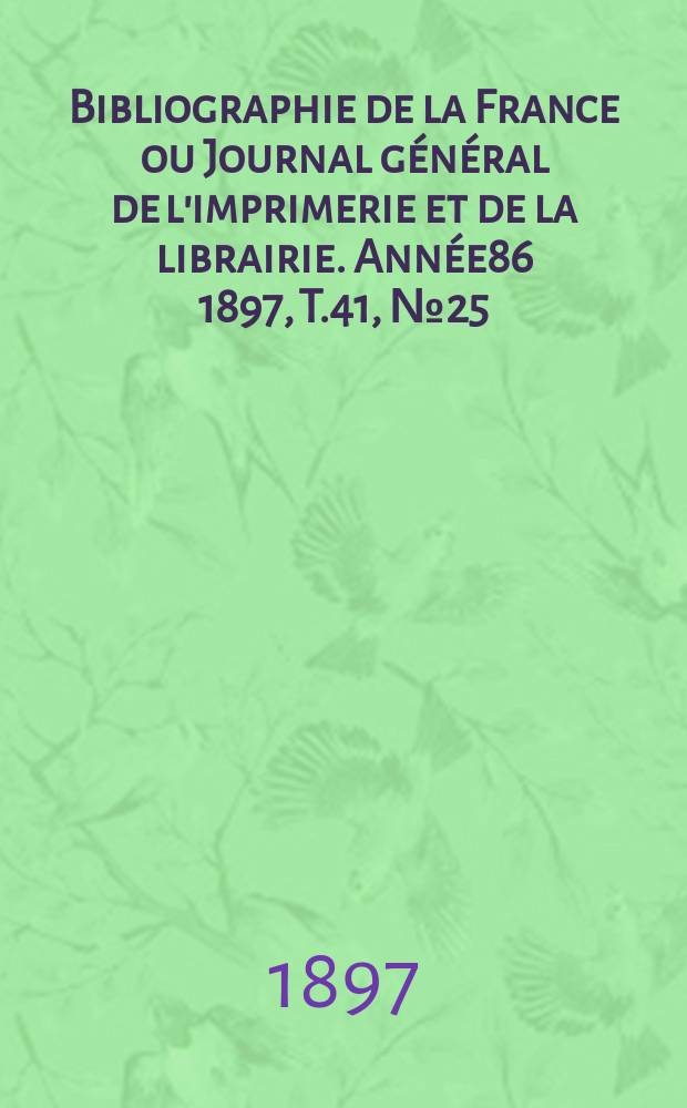 Bibliographie de la France ou Journal général de l'imprimerie et de la librairie. Année86 1897, T.41, №25