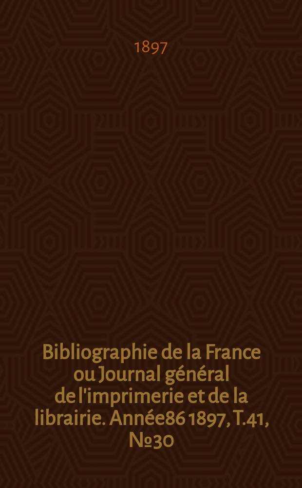 Bibliographie de la France ou Journal général de l'imprimerie et de la librairie. Année86 1897, T.41, №30