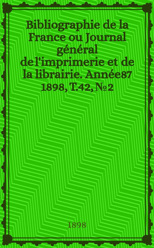 Bibliographie de la France ou Journal général de l'imprimerie et de la librairie. Année87 1898, T.42, №2