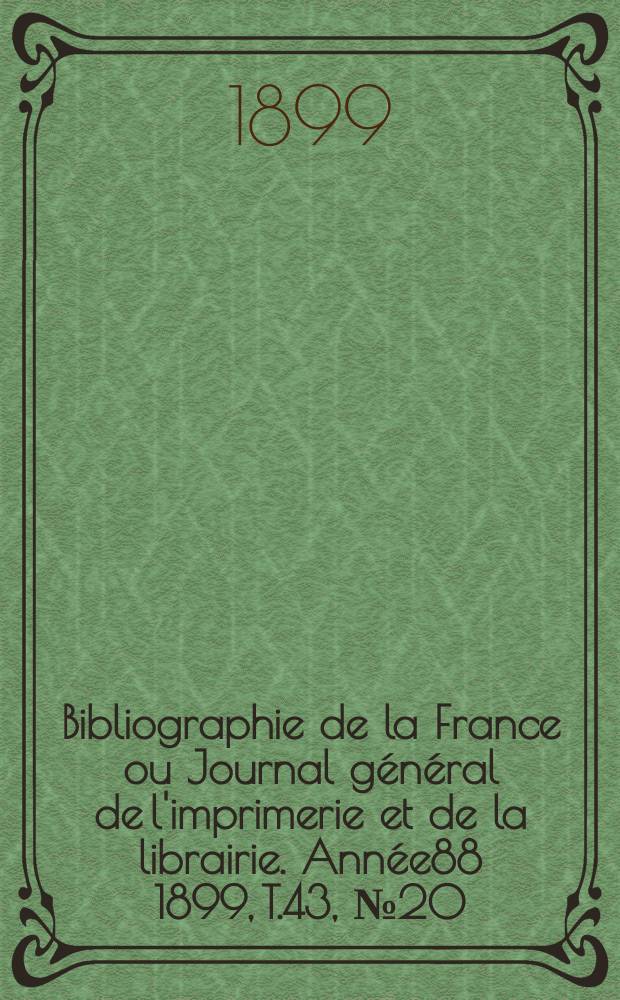 Bibliographie de la France ou Journal général de l'imprimerie et de la librairie. Année88 1899, T.43, №20