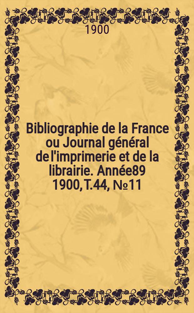 Bibliographie de la France ou Journal général de l'imprimerie et de la librairie. Année89 1900, T.44, №11