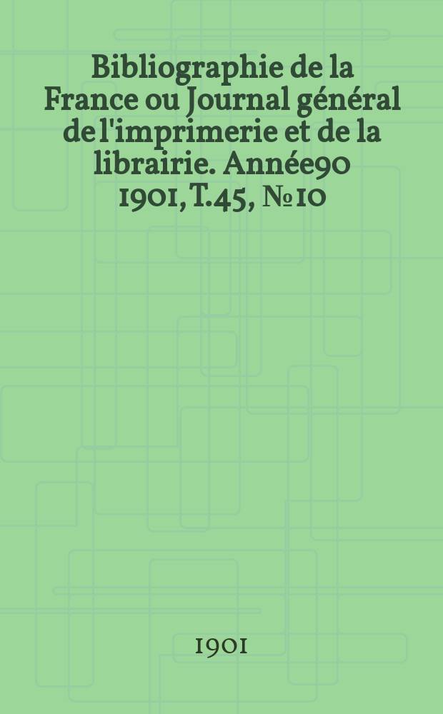 Bibliographie de la France ou Journal général de l'imprimerie et de la librairie. Année90 1901, T.45, №10