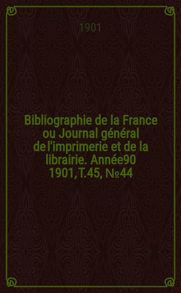 Bibliographie de la France ou Journal général de l'imprimerie et de la librairie. Année90 1901, T.45, №44