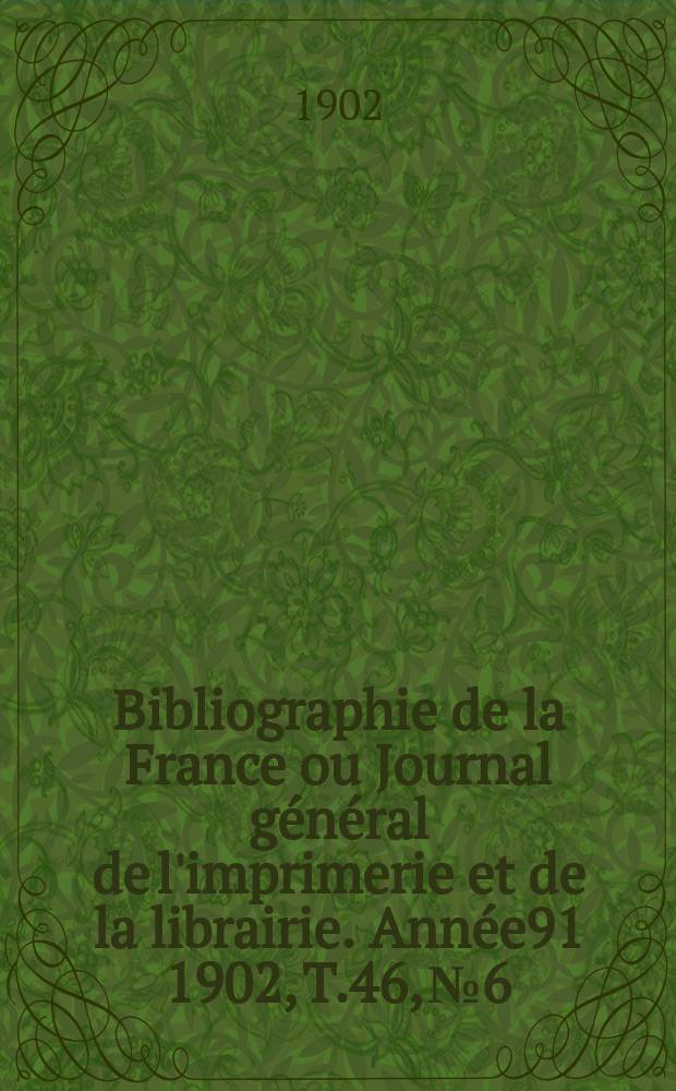 Bibliographie de la France ou Journal général de l'imprimerie et de la librairie. Année91 1902, T.46, №6